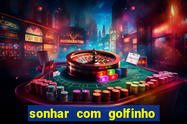 sonhar com golfinho jogo do bicho